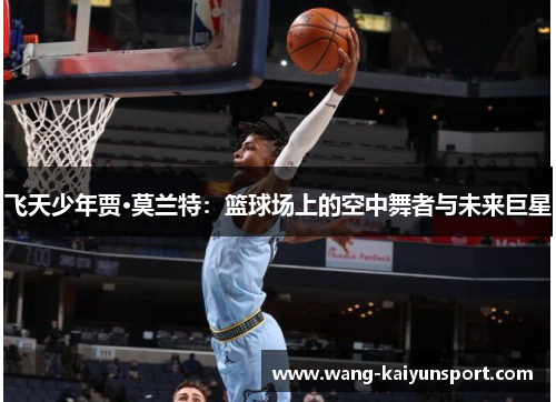 飞天少年贾·莫兰特:篮球场上的空中舞者与未来巨星