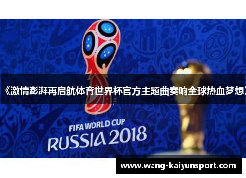 《激情澎湃再启航体育世界杯官方主题曲奏响全球热血梦想》