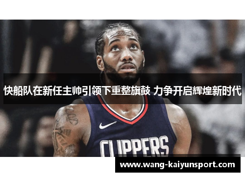快船队在新任主帅引领下重整旗鼓 力争开启辉煌新时代