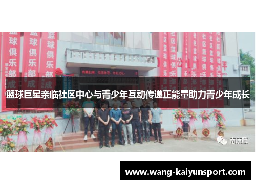 篮球巨星亲临社区中心与青少年互动传递正能量助力青少年成长