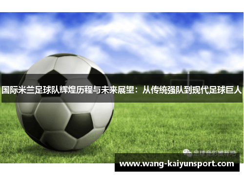 国际米兰足球队辉煌历程与未来展望：从传统强队到现代足球巨人