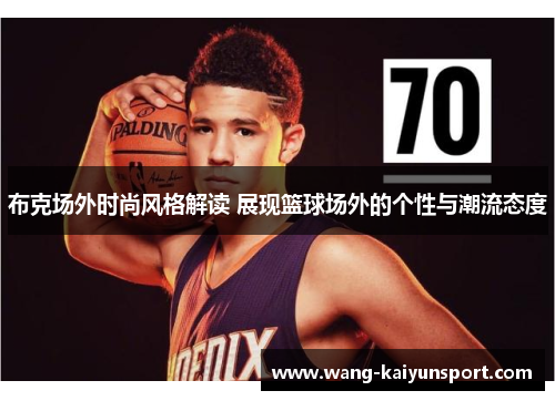 布克场外时尚风格解读 展现篮球场外的个性与潮流态度