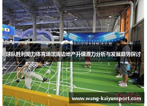 球队胜利助力体育场馆周边地产升值潜力分析与发展趋势探讨