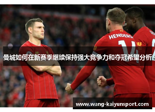 曼城如何在新赛季继续保持强大竞争力和夺冠希望分析