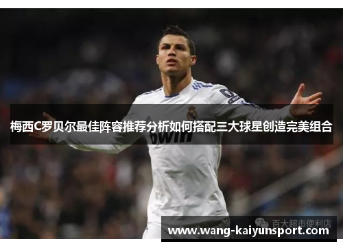 梅西C罗贝尔最佳阵容推荐分析如何搭配三大球星创造完美组合